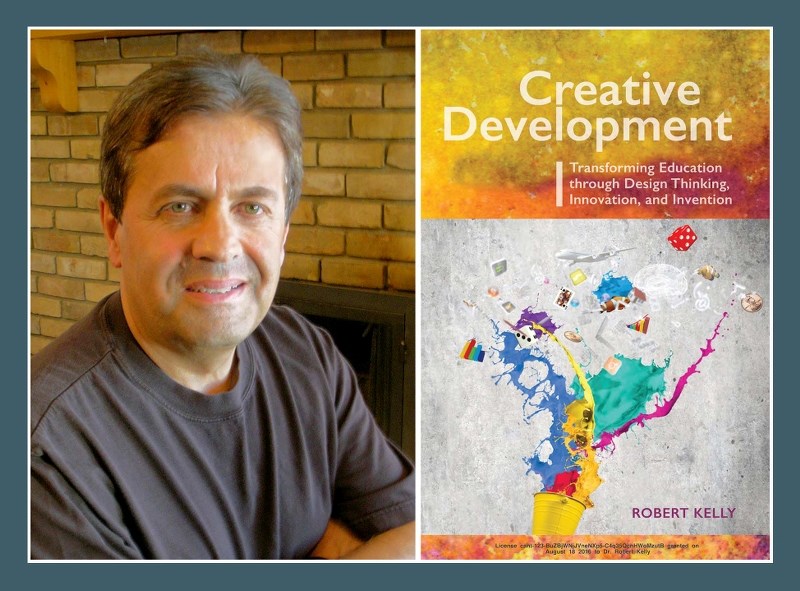 Robert Kelly&#8217;s latest book, Creative Development, addresses the transformation of education through design thinking, innovation and invention.