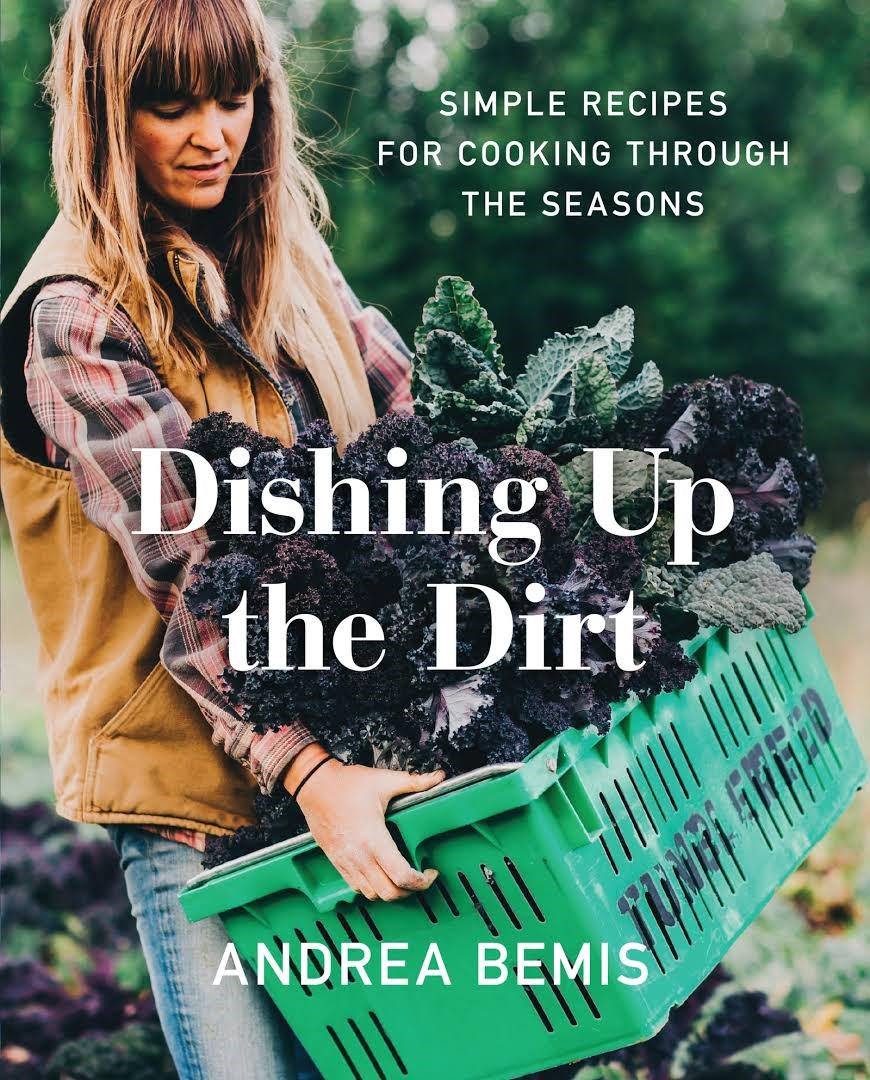 Dishing Up the Dirt: Simple Recipes for Cooking through the Seasons by Andrea Bemis