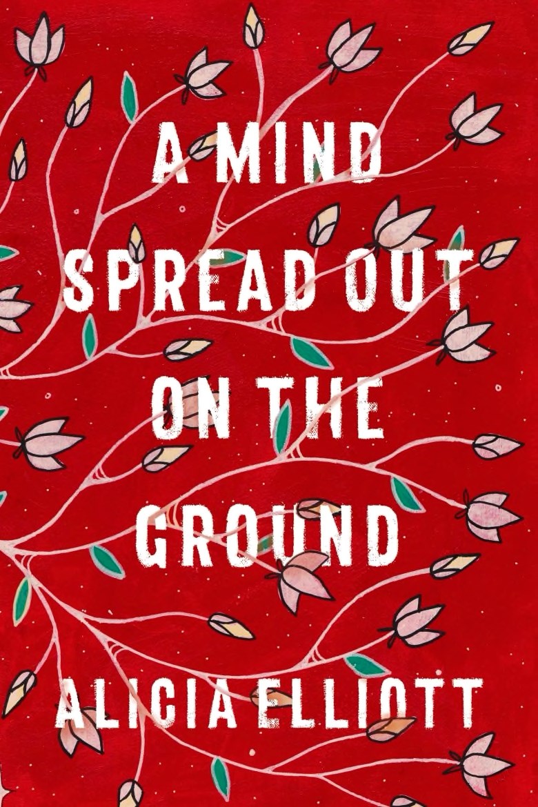 A Mind Spread Out on the Ground by Alicia Elliott