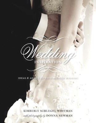 Wedding Inspiration by Kimberly Schlegel Whitman (Gibbs Smith Publishers, 192 pages) $45