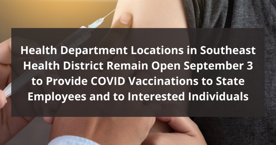Health Department Locations in Southeast Health District Remain Open September 3 to Provide COVID Vaccinations to State Employees and to Interested Individuals