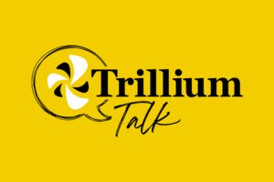 TRILLIUM TALK: Let's try something different this week