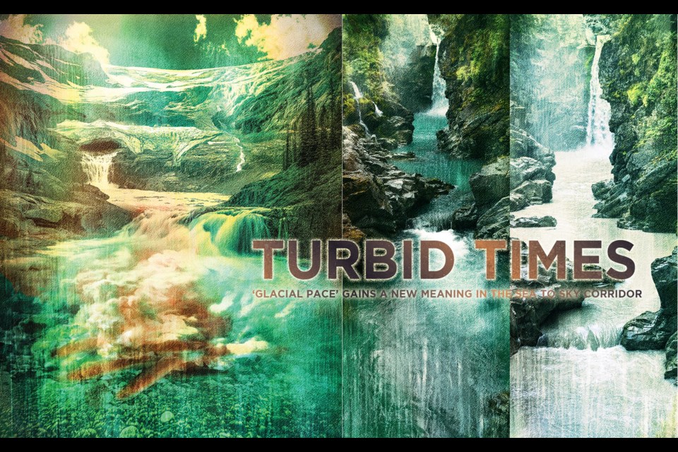 Turbid times.
‘Glacial pace’ gains a new meaning in the Sea to Sky corridor.