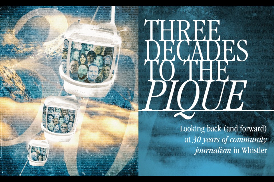 Three decades to the Pique.
Looking back (and forward) at 30 years of community journalism in Whistler.