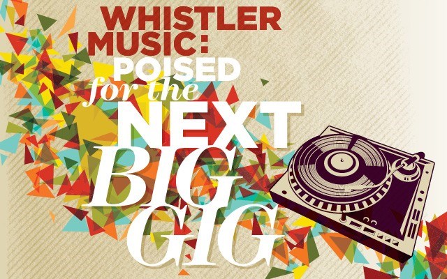 WHISTLER MUSIC: Poised for the next big gig. A snapshot of the resort's bands, DJs and innovators shows we are on the cusp of a future driven by creative talents who love to make music and love where they live. Story by Cathryn Atkinson