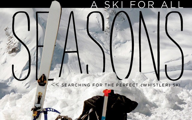 A ski for all seasons: Searching for the Perfect (Whistler) Ski. Story by Steven Threndyle