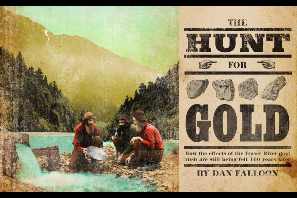 The hunt for gold How the effects of the Fraser River gold rush are still being felt 160 years later. Dan Falloon