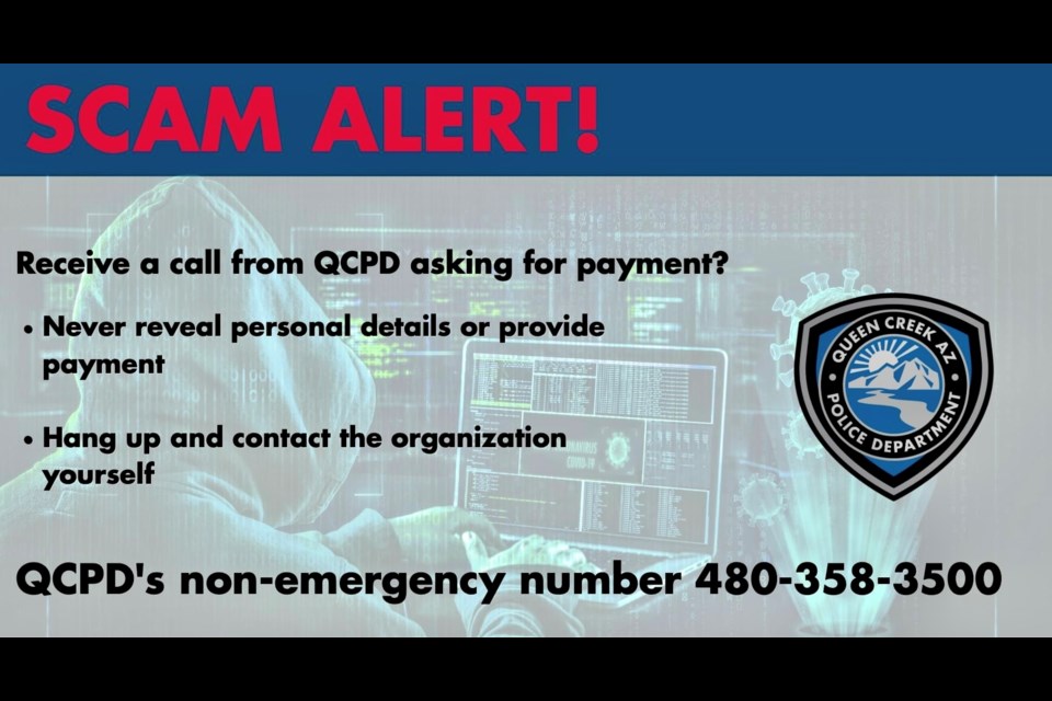 The Queen Creek Police Department will never call you and ask for a payment over the phone but scammers are contacting people stating they have an active warrant for their arrest or that they missed jury duty - and encouraging the individual to resolve the issue by making a payment over the phone. 