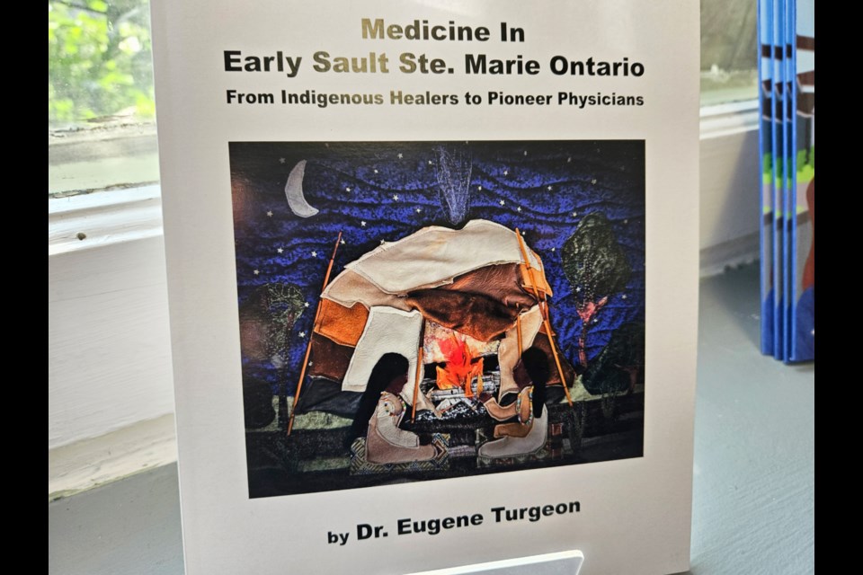 Medicine In Early Sault Ste. Marie Ontario From Indigenous Healers to Pioneer Physicians by Dr. Gene Turgeon.