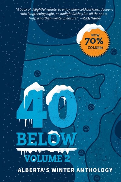 40 Below: Volume II edited by Jason Lee Norman and featuring dozens of Alberta writers including Carla Maj. The book gets its Edmonton launch tomorrow at Audreys.