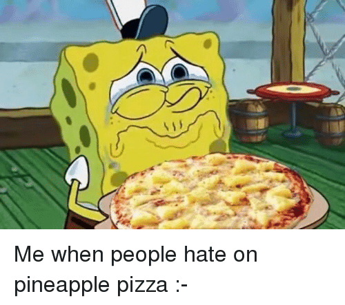 me-when-people-hate-on-pineapple-pizza-8497003