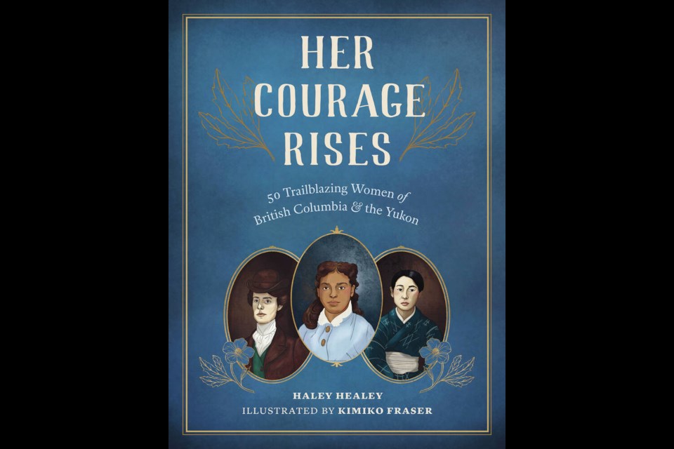 Her Courage Rises: 50 Trailblazing Women of British Columbia and the Yukon by Haley Healey, illustrated by Kimiko Fraser (Heritage House, 2022)